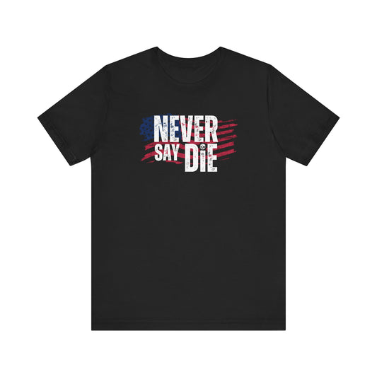 Never Say Die American T-Shirt!